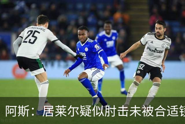 阿斯：居莱尔疑似肘击未被合适镜头拍到，西甲称未隐瞒VAR回放画面